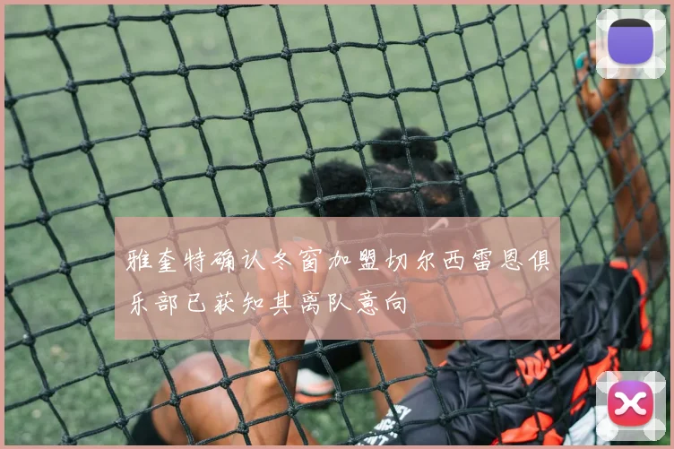 雅奎特确认冬窗加盟切尔西雷恩俱乐部已获知其离队意向